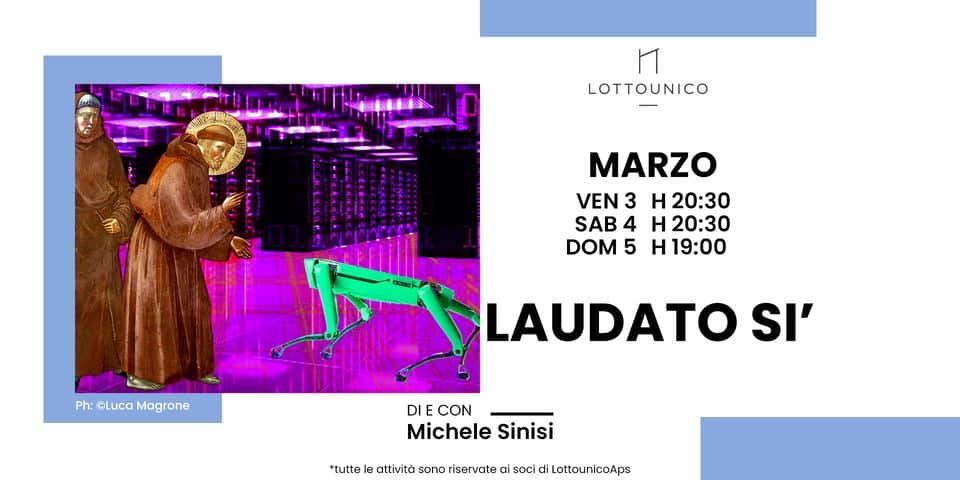 Evento Laudato Si’ Opera Cross Mediale Di E Con Michele Sinisi Locandina Laudato Si’ Opera Cross Mediale Di E Con Michele Sinisi - da sabato 4 marzo - domenica 5 marzo 2023 ore 19:00 ore 22:00