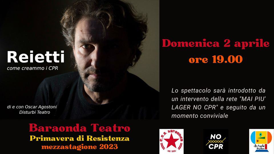 Mezzastagione Teatrale – Disturbi Teatro – REIETTI come creammo i CPR Potrebbe essere un'immagine raffigurante 1 persona e il seguente testo "Reietti come creammo CPR Domenica 2 aprile ore 19.00 di con Oscar Agostoni Disturbi Teatro Lo spettacolo sarà introdotto da un intervento della rete "MAI PIU' LAGER NO CPR" e seguito da un momento conviviale Baraonda Teatro Primavera di Resistenza mezzastagione 2023 pArBOn 1995 NO x000 CPR disturhi teatro"