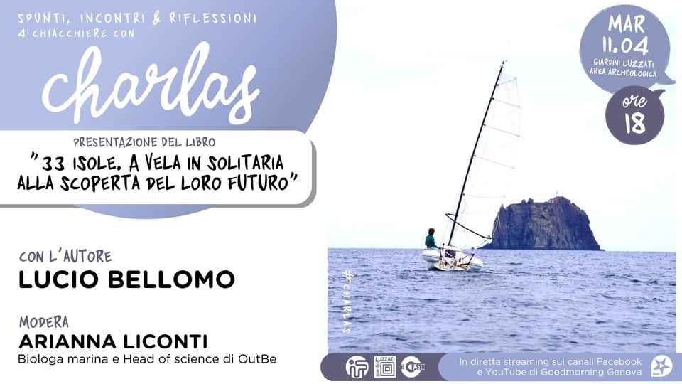 CHARLAS – 33 ISOLE. A VELA IN SOLITARIA ALLA SCOPERTA DEL LORO FUTURO Potrebbe essere un contenuto grafico raffigurante 1 persona, barca a vela, poster e il seguente testo "SPUNTI, INCONTRI & RIFLESSIONI CHIACCHIERE CON charlas PRESENTAZIONE DEL LIBRO "33 ISOLE. VELA IN SOLITARIA ALLA SCOPERTA DEL LORO FUTURO" MAR 11.04 GIARDINI LUZZATI AREA ARCHEOLOGICA ore 18 CON 'AUTORE LUCIO BELLOMO MODERA ARIANNA LICONTI Biologa marina e Head of science di OutBe LUZZATI In diretta streaming sui canali Facebook YouTube di Goodmorning Genova"