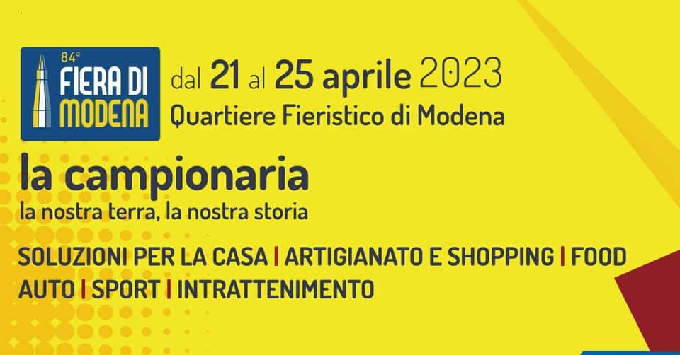 Fiera Campionaria di Modena Potrebbe essere un'immagine raffigurante poster e il seguente testo "84a FIERA DI MODENA dal 21 al 25 aprile 2023 Quartiere Fieristico di Modena la campionaria la nostra terra, la nostra storia SOLUZIONI PER LA CASA ARTIGIANATO E SHOPPING FOOD AUTO I SPORT INTRATTENIMENTO"
