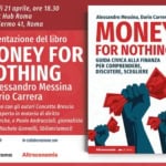 Presentazione del libro “Money for nothing” di Alessandro Messina e Dario Carrera Potrebbe essere un contenuto grafico raffigurante denaro, rivista, carta, bandiera, poster e il seguente testo "Venerdì 21 aprile, ore 18.30 Impact Hub Roma Via Palermo 41, Roma Alessandro Messina, Dario Carrera MONEY FOR NOTHING GUIDA CIVICA ALLA FINANZA PER COMPRENDERE, DISCUTERE, SCEGLIERE Presentazione del libro MONEY FOR NOTHING di Alessandro Messina e Dario Carrera In dialogo con gli autori Concetta Brescia Morra, esperta naterio diritto delle banche, Pao Andruccioli, giornalista Modera Rachele Gonnelli, Sbilanciamoci! evento di Incollaborazione.con HUB Roma Altreconomia Altroconomia TALPE"
