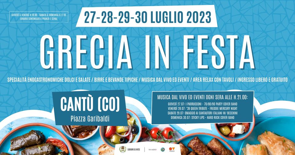 GRECIA IN FESTA 2023 | CANTÙ (CO) Potrebbe essere un'immagine raffigurante poster e il seguente testo "GIOVEDÌ&VENERDÌ .18.00 -SABATO&DOMENICAH.11.00 CONTINUATO APRANZOECEN) 27-28-29-30 LUGLIO 2023 GRECIA IN FESTA SPECIALITÀ ENOGASTRONOMICHE DOLCI SALATE BIRRE BEVANDE TIPICHE MUSICA DAL VIVO ED EVENTI AREA RELAX CON TAVOLI INGRESSO LIBERO GRATUITO CANTÃ (CO) Piazza Garibaldi SERA ALLE MUSICA DAL VIVO ED EVENTI GIOVEDÌ PARRUCCONI VENERDÌ 28.07: FREDDIE MERCUR SABATO OMAGGIO CANTAUTO ITALIANI BECCHINI DOMENICA TICKY BAND COMUE VIAAUDIO>"
