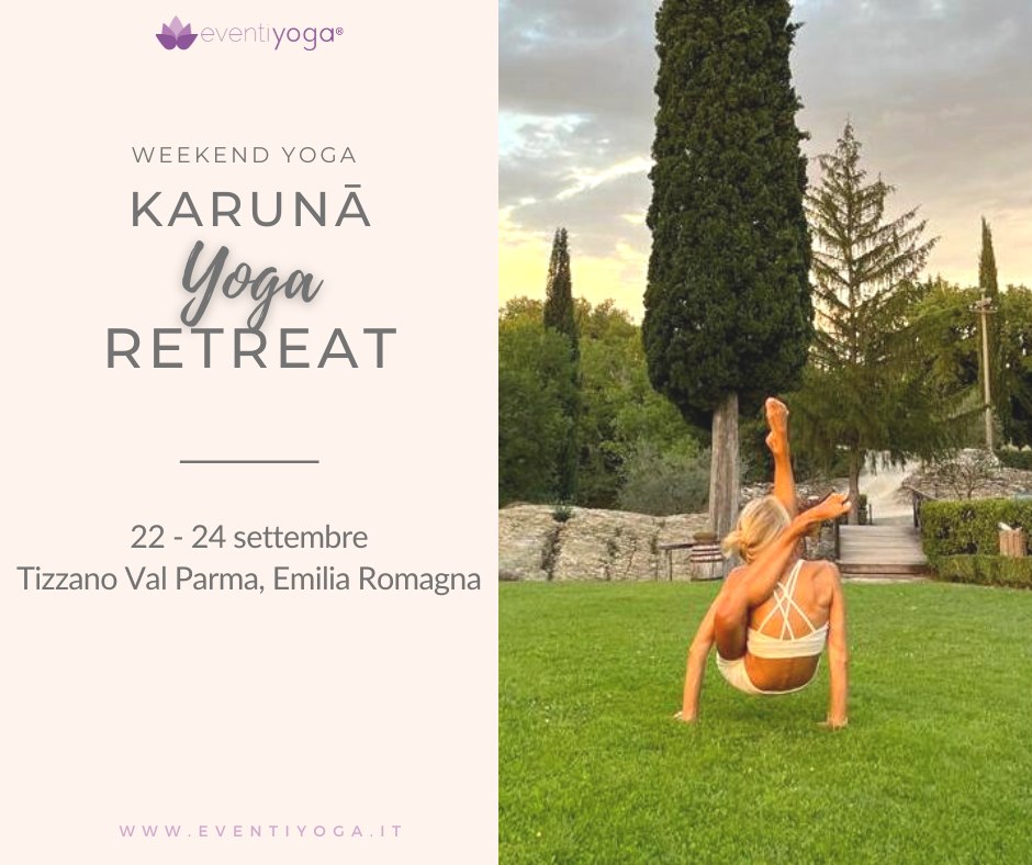Karunā Yoga Retreat 22-24 Settembre Potrebbe essere un'immagine raffigurante 1 persona, facendo yoga e il seguente testo "eventiyoga® WEEKEND YOGA KARUNÃ yoga RETREAT 22- 24 settembre Tizzano Val Parma, Emilia Romagna WWW.EVENTIYOGA.IT"