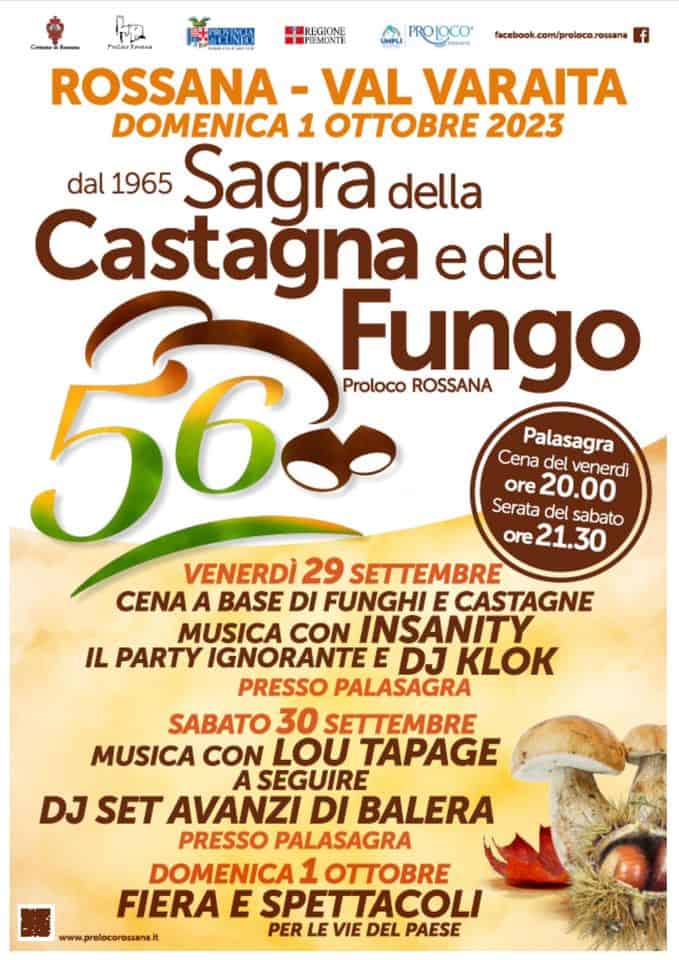 56° SAGRA DELLA CASTAGNA E DEL FUNGO DI ROSSANA Potrebbe essere un'immagine raffigurante poster e il seguente testo "PROJOCO facebook.com/proloco.rossana REGIONE ምoLacr EaARA PIEMONTE ROSSANA VAL VARAITA DOMENICA 1 OTTOBRE 2023 dal 1965 Sagra della Castagna e del 56 Fungo Proloco ROSSANA Palasagra Cena del venerdì ore 20.00 Serata del sabato ore 21.30 VENERDÌ 29 SETTEMBRE CENA BASE DI ÛUNGHI CASTAGNE MUSICA CON INSANITY IL PARTY IGNORANTE DJ KLOK PRESSO PALASAGRA SABATO 30 SETTEMBRE MUSICA CON LOU TAPAGE ASEGUIRE DJ SET AVANZI DI BALERA PRESSO PALASAGRA DOMENICA 1 OTTOBRE FIERA E SPETTACOLI PER LE VIE DEL PAESE www.prolocorossana.it"