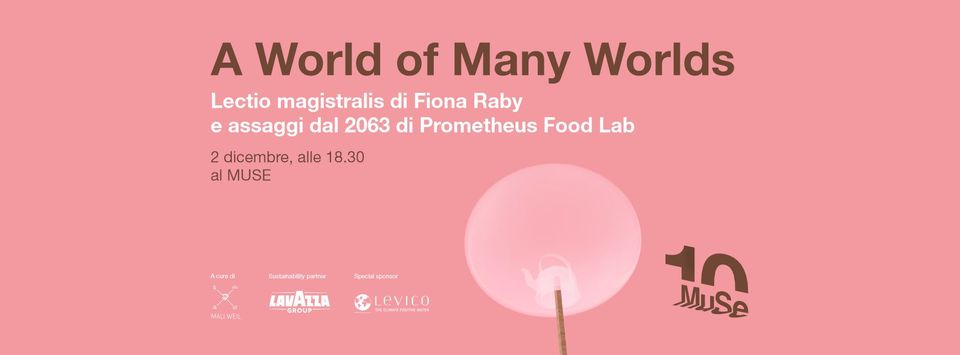 Evento A World of Many Worlds – Lectio magistralis di Fiona Raby e assaggi dal 2063 di Prometheus Food Lab Locandina A World of Many Worlds – Lectio magistralis di Fiona Raby e assaggi dal 2063 di Prometheus Food Lab - sabato 2 dicembre ore 17:30 - 19:30