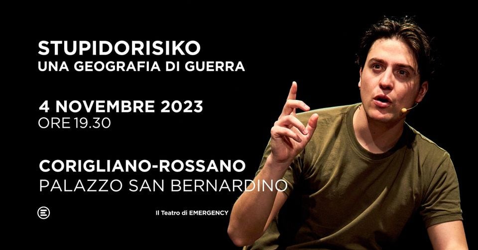 Stupidorisiko – Rossano (CS) May be an image of 1 person and text that says "STUPIDORISIKO UNA GEOGRAFIA DI GUERRA 4 NOVEMBRE 2023 ORE19.30 ORE CORIGLIANO-ROSSANO PALAZZO SAN BERNARDINO Il Teatro di EMERGENCY"