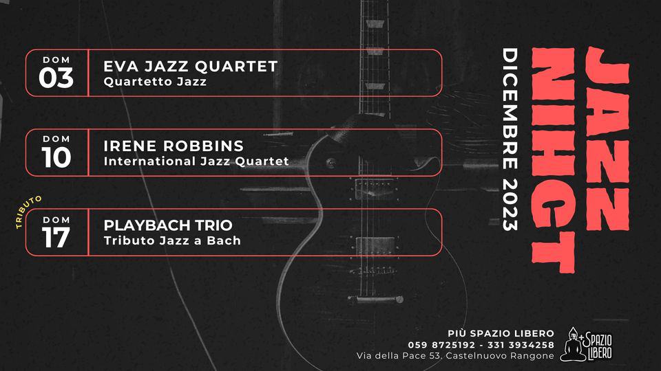 JAZZ NIGHT – Domeniche di Dicembre May be an image of guitar and text that says 'DOM 03 EVA JAZZ QUARTET Quartetto Jazz DOM 10 IRENE ROBBINS International Jazz Quartet 17 PLAYBACH TRIO Tributo Jazz a Bach DICEMBRE NIH N 2023 ON PIÙ SPAZIO 059 8725192 331 3934258 LIBERO SPAZIO SPAZIO Via della Pace 53. Castelnuovo Rangone 5 LIBERO'