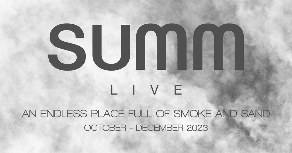 May be an image of text that says 'SUmm LIVE AN ENDLESS PLACE FULL OF SMOKE AND SAND OCTOBER DECEMBER 2023'