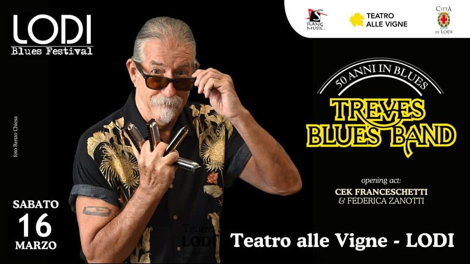 Lodi Blues Festival – Treves Blues Band May be an image of 1 person, trumpet and text that says 'LODI Blues Festival SLANG MUSIC CITTÀ TEATRO ALLE VIGNE DI LODI waw 50ANNI ANNI IN BLUES TREVES BLUES BAND SABATO 16 MARZO opening act: CEK FRANCESCHETTI & FEDERICA ΖΑΝΟΤΤΙ Teatro alle Vigne LODI'