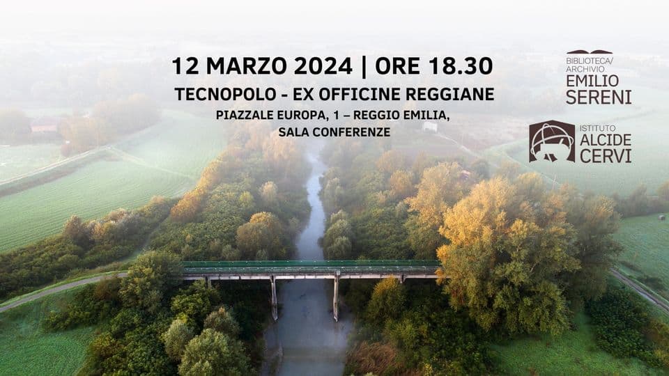Presentazione del volume “Paesaggio e Viabilità” (Reggio Emilia) May be an image of text that says "12 MARZO 2024 ORE 18.30 TECNOPOLO-EX OFFICINE REGGIANE PIAZZALE EUROPA, REGGIO EMILIA, SALA CONFERENZE BIBL IOTECA/ ARCHIVIO EMILIO SERENI ISTITUTO ALCIDE CERVI"