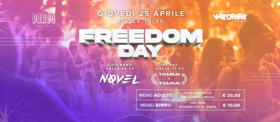 FreeDom Day – GIOVEDì 25 Aprile – Valpopark – Pescantina (VR) May be an image of 1 person and text that says 'PARCO TRCIKA รกษพ VALOPARK MANMEMIA GIOVEDÌ 25 APRILE DALLE DALLE10:30 10:30 FREEDOM DAY LIVEBAND BAND LIVE DJSET DJ-SET DALLE 14:30 DALLE 17:00 NOVEL OMI TOMMI ΜΕΝύ ADULTO MENÙ BM GRIGLIATA GRIGLIATAMISTA MISTA BIBITA/BIRRAMEDIA BIBITA/BIRRA MEDIA HOT DOG PATATINE FRITTE BIBITA € 25,00 10,00'