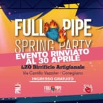 FULL PIPE SPRING PARTY – Martedì 30 aprile – INGRESSO GRATUITO May be a graphic of text that says "FULL দমম PIPE SPRING RINVIATO Δ R.TV EVENTO AL 30 APRILE LZO Birrificio Artigianale Via Camillo Vazzoler- Conegliano INGRESSO GRATUITO PNJ FULL-PI PIPE ROCKFESIIVAL ROCK FESIIVAL SRA"