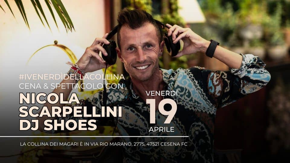 Nicola Scarpellini Dj Shoes alla Collina dei Magari | I venerdì di Bolgetta May be an image of 1 person, shoes and text that says "#IVENERDIDELLACOLLINA CENA & SPETTACOLO CON NICOLA SCARPELLINI DJ SHOES VENERDÌ 19 APRILE COLLINA DE MAGARI IN VIA RIO MARANO, 2775, 47521 CESENA FC"