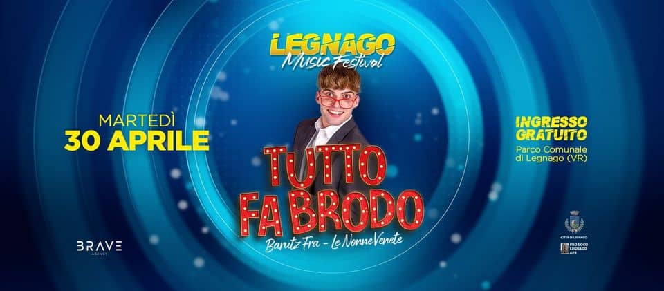 Tutto Fa Brodo Show – Barutz Fra • Legnago Music Festival, Parco di Legnago (VR) May be an image of 1 person and text that says "LEGNAGO MusicFestival estival Music MARTEDÌ 30 APRILE INGRESSO GRATUITO Parco Comunale di Legnago (VR) BRAVE TUTTO FA FABRODO Venete Banutz BaritzFra-(eNornelenete Fra -LNonneVenete . SAC"