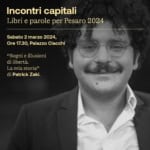 INCONTRI CAPITALI/ Sabato Patrick Zaki racconta la sua storia May be an image of 1 person and text that says "Incontri capitali Libri e parole per Pesaro 2024 Sabato 2 marzo 2024, Ore 17.30, Palazzo Ciacchi "Sogni e illusioni di libertà. La mia storia" di Patrick Zaki."