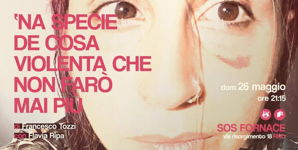 Teatro Fornace – Na specie de cosa violenta che non farò mai più May be an image of 1 person and text that says 'ΣΝΑ SPECIE DE COSA VIOLI VIOLENTA E ENTA CHE NON NONFARO ARO MAI PIU di Francesco Tozzi con Flavia Ripa dom 26 maggio ore 21:15 SoS FORNACE via risorgimento 18 RHO'