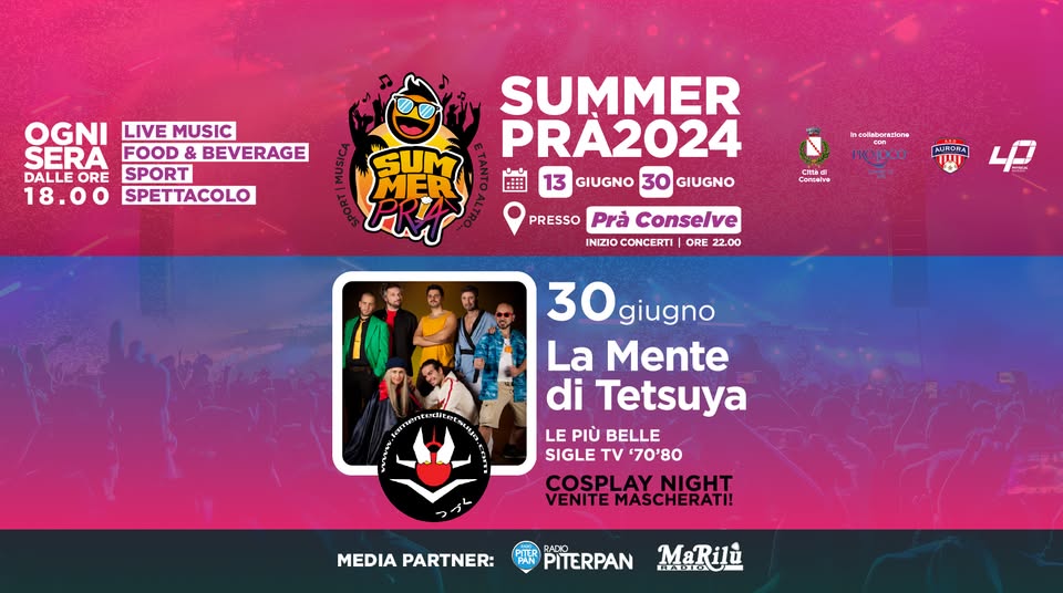 La Mente di Tetsuya – Sigle TV/Cartoon ‘70’80 May be an illustration of 4 people and text that says 'OGNI LIVE LIVEMUSIC MUSIC SERA FOOD & BEVERAGE DALLE ALLEORE ORE SPORT 8.0 SPETTACOLO 田 SUMMER PRA2024 13 GIUGNO GIUGNO ncolinborndtano Citbad Conzetre جnlA PRESSO Prả Conselve INIZIO CONCERTI ORE 22.00 LP 30 giugno La Mente di Tetsuya LE PIÙ BELLE SIGLE t '70'80 COSPLAYNIGHT VENITE| ITEMASCHERATI! MEDIA EDIAPARTNER: PARTNER: RADIO PITERPAN HADIOUE MaRili'