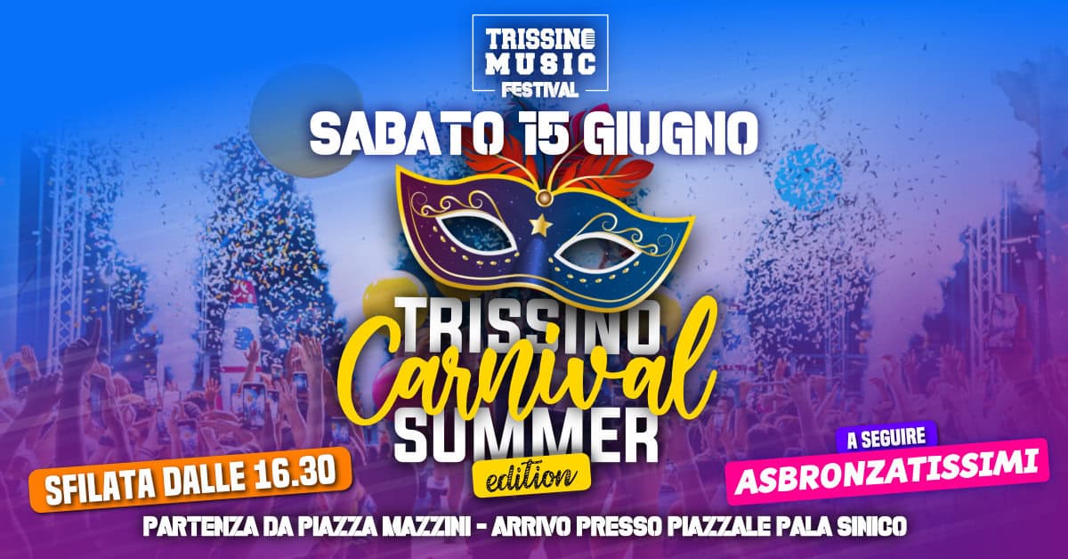 May be an image of text that says "TRISSINE MUSIC FESTIVAL SABATO 15 GIUGNO Carnival TRISSINO TRISSINHO SU MM SUMMER ER SFILATA DALLE 16.30 edition ASBRONZATISSIMI A SEGUIRE PARTENZA PATETABAPIZAMZNAMPP DA PIAZZA MAZZINI ARRIVO PRESSO PIAZZALE PALA SINICO"