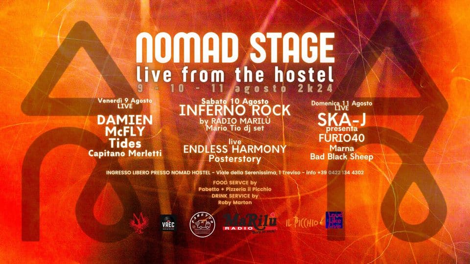 NOMAD STAGE Live from the Hostel May be an image of text that says "NOMAD STAGE live from the hostel 10 agosto 2k24 Sabato 10 Agosto TNFERNO ROCK byRADIO MARILÙ Mario Tio dj set Venerdì Agosto LIVE DAMIEN McFLY Tides Capitano Merletti ENDLESS live HARMONY Posterstory INGRESSO LIBERO PRESSO NOMAD HOSTEL Domenicav Agosto SKA-J presenta FURIO40 Marna Bad Black Sheep Viale della Serenissima, Treviso FOOD SERVCE Pabetto Pizzeria Picchio DRINK SERVICE Roby Marton info +39 0422 34 4302 VREC RADIO ILPICCHIO! Like"