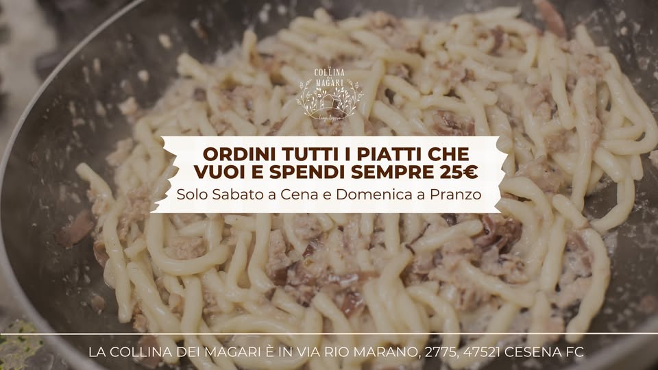 Tutto a 25€ | Il week-end in collina | Sabato a cena e Domenica a pranzo May be an image of pasta and text that says "COLLINA MAGARI ORDINI τυπΗ I PIATTI CHE VUOI E SPENDI SEMPRE 25€ Solo Sabato a Cena e Domenica a Pranzo LA COLLINA DEI MAGARI EIN ÈINVIA El RIO MARANO, 2775, 47521 CESENA FC"