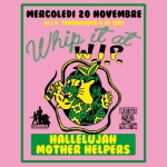 Whip It At Whip: Hallelujah Mother Helpers (svi) – mercoledì 20 novembre May be a graphic of text