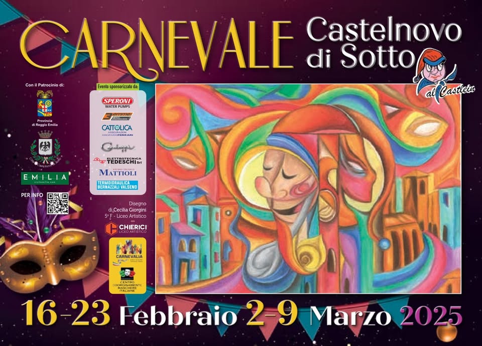 CARNEVALE CASTELNOVO DI SOTTO Potrebbe essere un'immagine raffigurante il seguente testo "CARNEVALE Castelnovo di Sotto Con Patrocinio di: Evento sponsarizzabode da alCasticts SPERONI WATEK WA/EKPUMPS PUMPS Reggia Emilia CATTOLICA سنک A 4e6EmeHи MATTIOLI EMILIA PER INFO BERNAZZALVALSENO 2田! Disegino Cecilia Glorgıni CHIERICI CARNEVALIA VALIA b CENTRO 16 16-23 16-23Febbra 23 Febbraio 2-9 Marzo 9Marzo2025 2025"