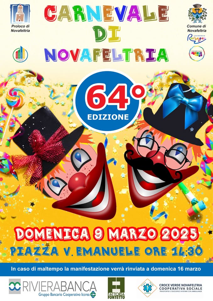Carnevale di Novafeltria 2025 – 64° edizione May be an image of one or more people and text that says "Proloco di Novafeltria Comune di Novafeltria CARNEVALE DI NOVAFELTRIA RIA ባራ! 64 EDIZIONE DOMENICA 9 MARZO 2025 PIAZZA V. EMANUELE ORE 14:30 In caso di maltempo la manifestazione verrà rinviata a domenica 16 marzo RIVIERABANCA GruppoBancario Gruppo Bancario Cooperativo Iccrea FONTETTO CROCE VERDE NOVAFELTRIA RATIV COOPERATIVASOCIALE ATIVA OCIALE"