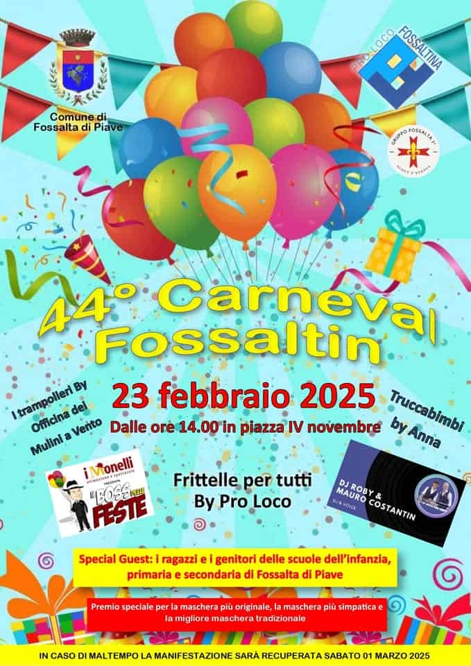 🎉🎭 44° CARNEVAL FOSSALTIN 🎉🎭 May be an image of text that says "Comunedi Fossalta di Piave OCO nA6филa FOSSALTINA PRO GRUPPO FOSSALTA پ #CONT JENOFA 44° Carnevai Fossaltin ItrampolieriB BY เของสาอยฟลท 23 febbraio 2025 Officina del Vento Dalle ore 14.00in piazza IV novembre Truccabimbil by Anna Mulini ¡Monelli inettAnt&unE Frittelle per tutti By Pro Loco RFESTE BIEMURO EVONCE COSTANTIN MAURO ROBY Special Guest: ragazzi ei genitori delle scuole dell'infanzia, primaria e secondaria di Fossalta di Piave Premio speciale per a m maschera più originale, la maschera più simpatica migliore maschera tradizlonale IN CASO MALTEMPO LA MANIFESTAZIONE SARÀ RECUPERATA SABATO 01 MARZO 2025"