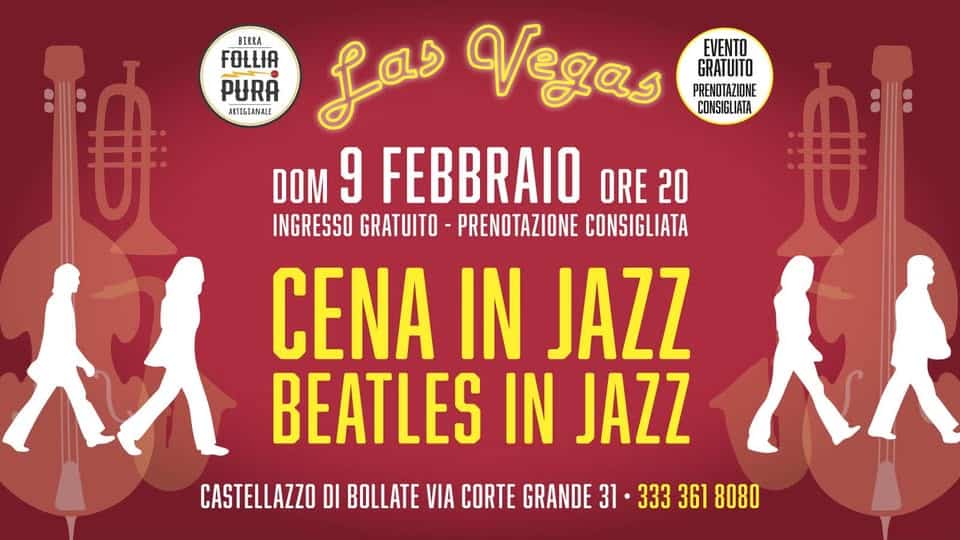Evento Cena In Jazz – Beatles In Jazz Las Vegas Castellazzo Locandina Cena In Jazz – Beatles In Jazz Las Vegas Castellazzo - domenica 9 febbraio ore 20:00 - 22:00