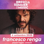 FRANCESCO RENGA May be an image of 1 person and text that says "BRESCIA SUMMER 20° MUSIC 25 I0I00 PIAZZALOGGIA PIAZZA LOGGIA 5255"K..OT。。 ANGELO 4 settembre 2025 francesco renga piazza loggia brescia OBCANIZATION ORGANI ΑΖΙΟΝΣ ORGANIZZAZIONE CPE3"