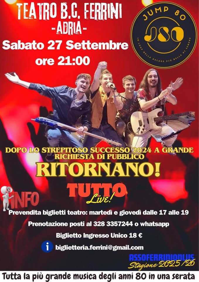 May be an image of 4 people and text that says "TEAT TRO B.C. FERRINI -ADRIA- Sabato 27 Settembre ore 21:00 JUMP 80 DSO DOPO LO STREPITOSO SUCCESSO 2024 A GRANDE RICHIESTA DI PUBBLICO RITORNANO! INFO TUTTO Live! Prevendita biglietti teatro: martedi e giovedì dalle 17 alle 19 Prenotazione posti al 328 3357244 o whatsapp Biglietto Ingresso Unico 18 € i biglieteria.femini@gmail.com ASSOFERRINIONLIS Stagione 2025 26 Tutta la più grande musica degli anni 80 in una serata"