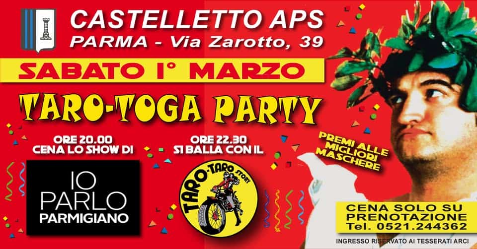 LA FESTA DI CARNEVALE DI PARMA… A PARMA!!! May be an image of 1 person and text that says "I CASTELLETTO APS PARMA- Via Zarotto, 39 SABATO MARZO TARO TARO-TOGA PARTY ORE ORE20.00 20.00 ORE22.30 30 ORE zz. 22.30 PREMI CENA LO SHOW DI SIBALLA SI CONIL MASCHEDE MASCHOBE MIGLIODI ALLE IO PARLO PARMIGIANO STORY 好 CENA SOLO SU PRENOTAZIONE Tel. 0521.244362 INGRESSO RI RVATO Al TESSERATI ARCI"