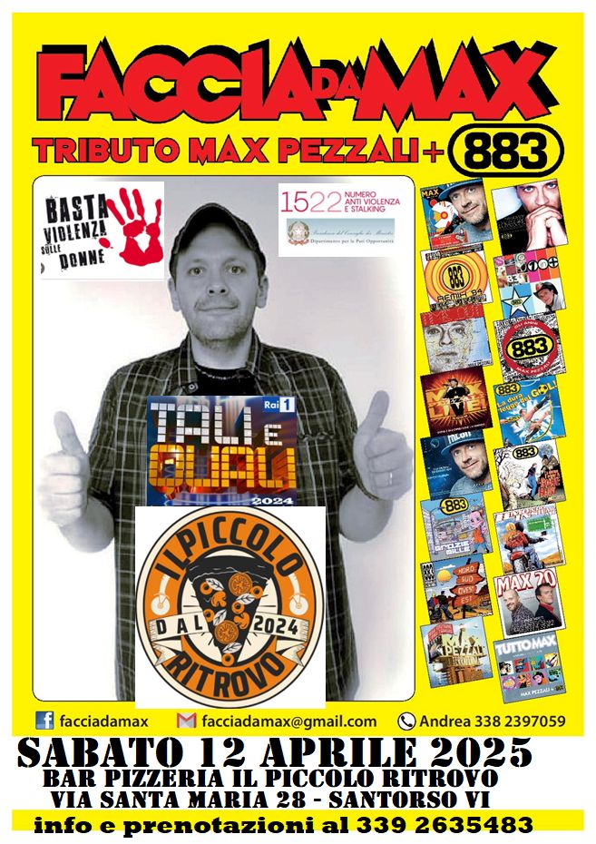 Faccia da Max-Tributo 883&Pezzali@Bar Pizzeria Il Piccolo Ritrovo Santorso VI Potrebbe essere un'immagine raffigurante 3 persone e il seguente testo "FACCIARMAX TRIBUTO MAX PEZZALI+ 883 HY BASTALI VIDLENZA SULLE DONNE 1522 ESTALKING 1522AAPEA STAYOLENZA NUMERO OypaHmиeo ร Rai 1 ភាន mLOn 883 時ス年 CNES MAX 20 2024 yCαЛ 2024 RITROVO facciadamax facciadamax@gmail.com Andrea 338 2397059 SABATO 12 APRILE 2025 BAR PIZZERIA IL PICCOLO RITROVO VIA SANTA MARIA 28 SANTORSO VI info e prenotazioni al 339 2635483"