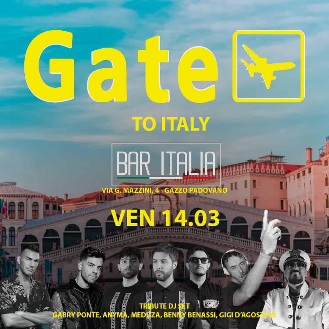 Gate to -> Italy @ Bar Italia Potrebbe essere un'immagine raffigurante 7 persone e il seguente testo "Gatel TO ITALY BAR ITALIA VIA G. MAZZINI, 4 GAZZO PADOVANO VEN14.03 VEN 14.03 TRIBUTE DJSET TRIBUTEDJSET SET GABRY PONTE, ANYMA, MEDUZA, BENNY BENASSI, GIGI D'AGOST CEBMFRAT.L.M....S.E. NO"