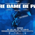 NOTRE DAME DE PARIS – Ferrara Summer Festival Notre Dame De Paris – Ferrara Summer Festival a Ferrara (FE) il 22 luglio - 26 luglio 2026
