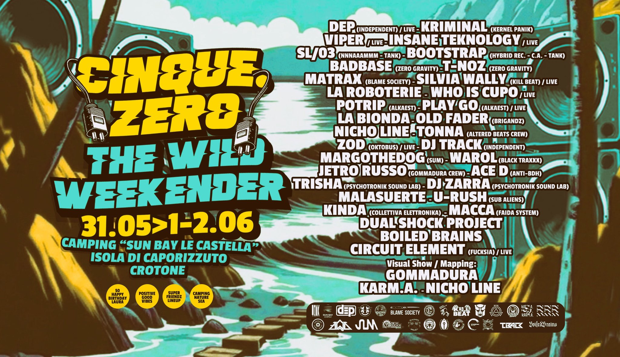 Cinque.Zero The Wild Weekender Potrebbe essere un'immagine raffigurante il seguente testo "DEP (INDEPENDENT) KRIMINAL (KERNEL PANIK) LIVE TANK) SL/03 (NNNAAAMMM TANK)- BOOTSTRAP (HYBRID BADBASE (ZERO GRAVITY) TENOZ (ZERO GRAVITY) (BLAME SOCIETY) SILVIA WALLY BEAT) LIVE LA TROBOTERIE. WHO CUPO LIVE POTRIP (ALKAEST) PLAY (ALKAEST) LA BIONDA. OLD FADER ZERO yE Wを円 (BRIGANDZ) (ALTERED CREW) TRISHA 31.05>1-2.06 CAMPING "SUN BAY LE CASTELLA" ISOLA CAPORIZZUTO CROTONE ZOD (OKTOBUS) DJ (INDEPENDENT) MARGOTHEDOG (SUM)- WAROL (BLACK TRAKKOO (GOMMADURA CREW) ACE (ANTI BDH) DJZARRA (PSYCHOTRONIKS SOUND LAB) (SUB ALIENS) KINDA (COLLETTIVA ELETTRONIKA). MACCA (FAIDA SYSTEM) DUALSHOCK PROJECTI BRAINS CIRCUIT ELEMENT (FUCKSIA) LIVE Visual Show Mapping: GOMMADURA KARM.A. NICHO LINE ZAA لی 焼. TBAE mmتi"