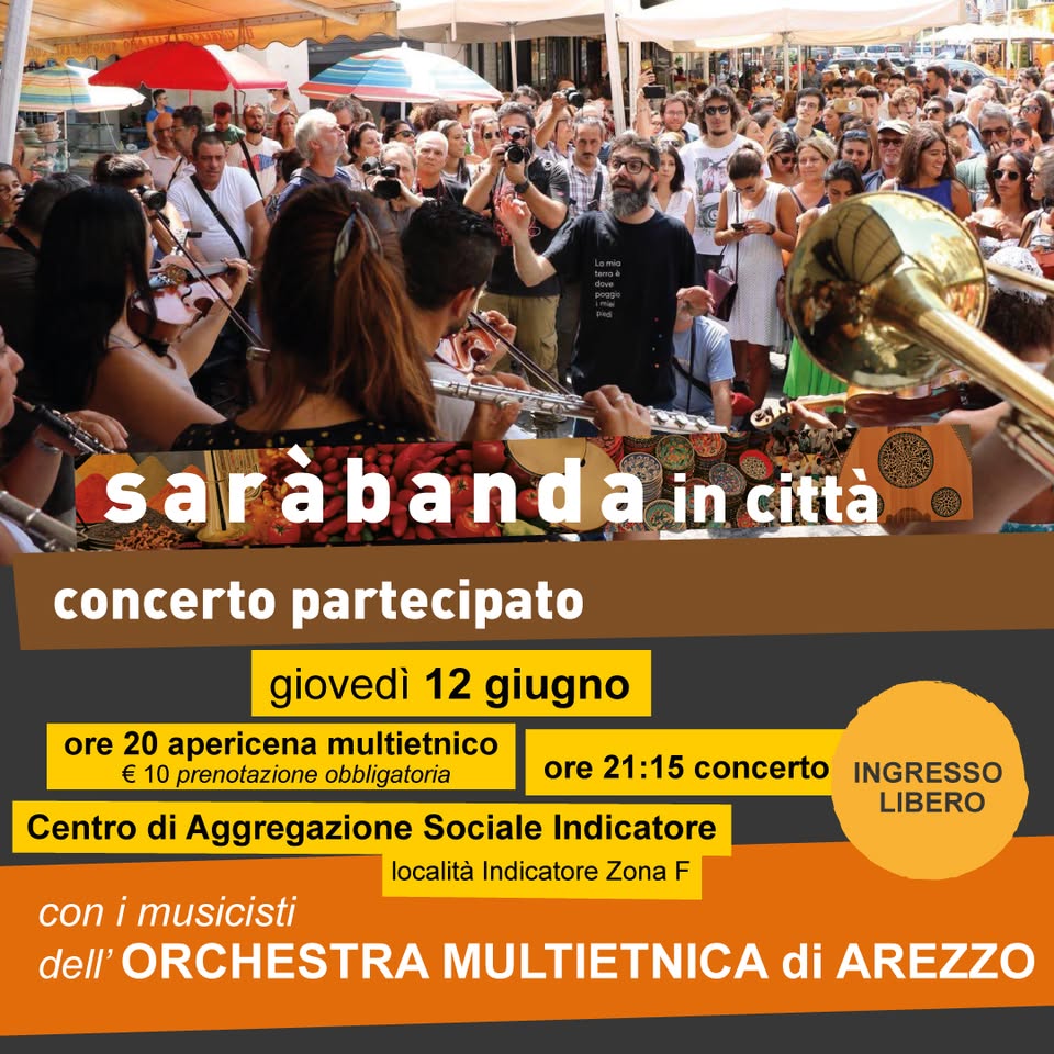 CONCERTO PARTECIPATO con i musicisti dell’OMA – Indicatore Potrebbe essere un'immagine raffigurante tromba, clarinetto e il seguente testo "HTYTAS下 sarábanda a in città concerto partecipato giovedì 12 giugno ore 20 apericena multietnico € 10 prenotazione obbligatoria ore 21:15 concerto Centro di Aggregazione Sociale Indicatore località Indicatore Zona F NGRESSO LIBERO con i musicisti dell' ORCHESTRA MULTIETNICA di AREZZO"