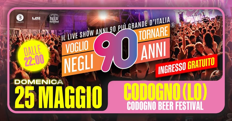 Potrebbe essere un'immagine raffigurante il seguente testo "3 BRAVE MOENUn US C02999 BEER MπeuKий DALLE 22:00 D'ITALIA D ANNI 90 PIIÌ GRANDE IL LIVE SHOW 90 ANNI TORNARE VOGLIO NEGLI INGRESSO GRATUITO DOMENICA 25 MAGGIO CODOGNO( (LO) CODOGNO BEER FESTIVAL"