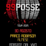99 Posse in concerto Potrebbe essere un contenuto grafico raffigurante il seguente testo "EDDMOSSODAMORE E 0DI0 MOSSO D'AMORE 99POSSE TOUR TOUR2025 2025 30 AGOSTO PARCO ROBINSON ALMESE BORGATE DAL VIVO 9 PusSE novenove"