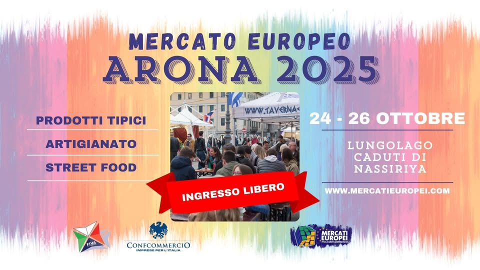 ARONA – XI° Mercato Europeo 2025 | 24-25-26 Ottobre Potrebbe essere un'immagine raffigurante il seguente testo "MERCATO EUROPEO ARONA2025 ARONA 8 2025 জনভ WWW.TAVERNA TAVERNA PRODOTTI TIPICI ARTIGIANATO STREET FOOD 24-26 24 26 LUNGOLAGO CADUTI DI NASSIRIYA INGRESSO LIBERO FIVA WWW.MERCATIEUROPEI.COM CONFCOMMERCIO MERCATI EUROPEI"