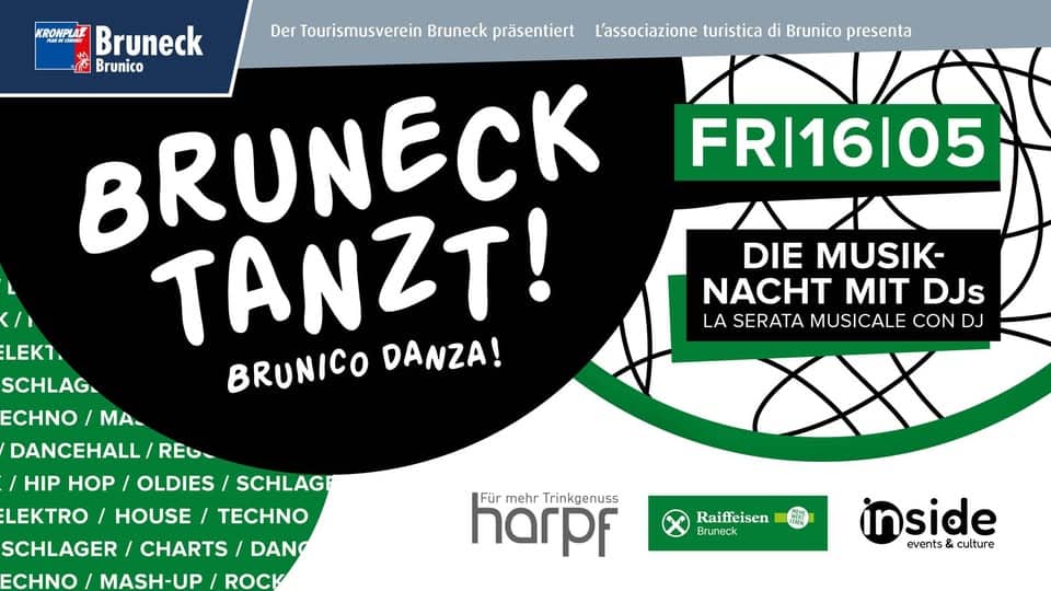 Bruneck Tanzt! (Brunico danza!) Die Musiknacht mit DJs (La serata musicale con DJ) Potrebbe essere un'immagine raffigurante il seguente testo "Der Tourismusverein Bruneck präsentiert L'associazione turistica di Brunico presenta KRONPLAE Bruneck 芯 Brunico BRUNECK TANZT! LEKT. SCHLAG BRUNICO DANZA! FRI16105 DIE MUSIK- NACHT MIT DJs LA SERATA MUSICALE CON DJ ECHNO MA. DANCEHALL/ REG HIP HOP OLDIES LEKTRO HOUSE TECHNO SCHLAGER CHARTS / DANO MASH-UP ROCK SCHLAGE CHNO Für mehr Trinkgenuss harpE Raiffeisen Bruneck inside events culture"