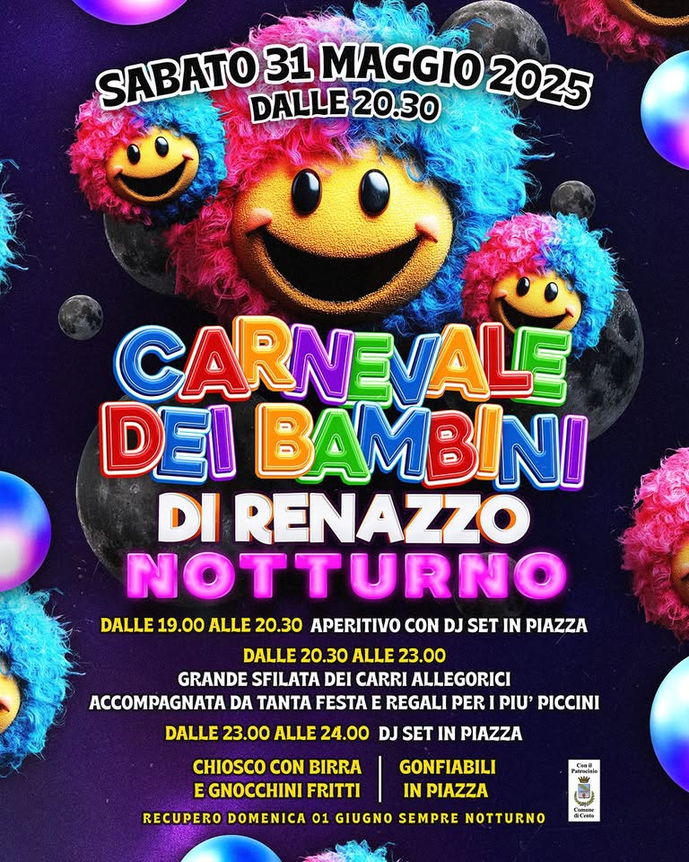 CARNEVALE DEI BAMBINI DI RENAZZO Potrebbe essere un'immagine raffigurante il seguente testo "ស្រលសកលបំក្កយាយក្ម SABATO 31 MAGGIO 2025 DALLE DALLE20.30 20.30 CARNEVALE DEI BAMBINI DI RENAZZO NOTTURNO DALLE 19.00 ALLE 20.30 APERITIVO O DJ SET IN PIAZZA DALLE 20.30 ALLE 23.00 GRANDE SFILATA DEI CARRI ALLEGORICI ACCOMPAGNATA DA TANTA FESTA REGALI PER PIU' PICCINI DALLE 23.00 ALLE 24.00 DJ SET IN PIAZZA CHIOSCO CON BIRRA E GNOCCHINI FRITTI GONFIABILI IN PIAZZA Cess RECUPERO DOMENICA 01 GIUGNO SEMPRE NOTTURNO GIUrda"