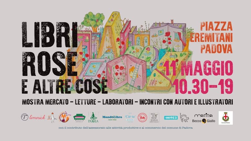 Libri, rose e altre cose Potrebbe essere un'immagine raffigurante il seguente testo "LIBRHA LIBRIA PIAZZA EREMITANI PADOVA 11MAGGIO E ROSEE ROSEAHOLAM ALTRECOSE 10.30-19 MOSTRA MERCATO -LETTURE LABORATORI - INCONTRI CON AUTORI E ILLUSTRATORI limerick con PAЖ Mondolibro KpAHOHWE /Car-ta/ Car- ta/ contributo lell'assessorato หนดแลา HIITEE lle attività produttive a3 commercio del comune di Padova سسللما Becco Giallo enio oф"