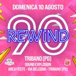 REWIND 90 – SOUND EXPLOSION – TRIBANO (PD) Potrebbe essere un'immagine raffigurante il seguente testo "キ DOMENICA 10 AGOSTO REVVIND A ឡេ PLATINUM KYESTI TRIBANO (PD) SOUND EXPLOSION luve MUSIC AREAFESTE- -VIA DELEDDA TRIBANO [PD)"