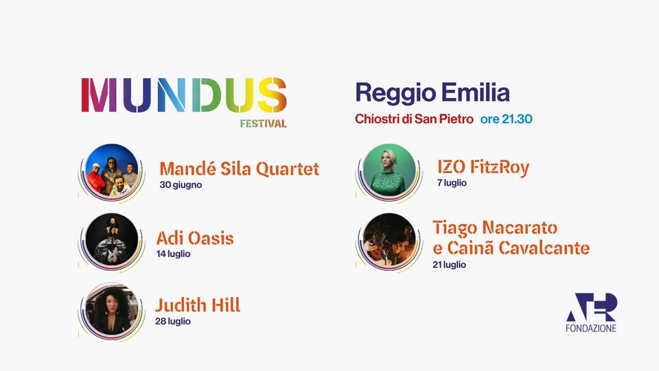 Mundus 2025 @Reggio Emilia Potrebbe essere un contenuto grafico raffigurante 1 persona e il seguente testo "MUNDUS FESTIVAL Reggio Emilia Chiostri di San Pietro ore 21.30 Mandé Sila Quartet 30 giugno IZO FitzRoy 7luglio Adi Oasis 14 14luglio Tiago Nacarato e Cainã Cavalcante 21 luglio Juclith Hill 28 luglio FONDAZIONE"