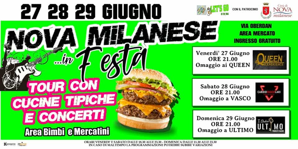 NOVA MILANESE…IN FESTA – 27 28 29 GIUGNO – CUCINE TIPICHE – CONCERTI – AREA BIMBI – MERCATINI Potrebbe essere un'immagine raffigurante hamburger e il seguente testo "ต NILPATROCINIO NOVA ድያያ፡ milanese VIA OBERDAN AREA MERCATO INGRESSO GRATUITO 27 28 29 GIUGNO MLETSGO NOVA MILANESE Venerdi' 27 Giugno 1ロ花 ...in F esta ORE 21.00 QUEEN Omaggio ai QUEEN EXPERIENCE TOUR CON CUCINE TIPICHE 自 CONCERTI Area Bimbi e Mercatini Sabato 28 Giugno ORE 21.00 Omaggio a VASCO CARDIO LARI KRPFREFFE nACЛbE OKARI VENERDI SABATO DALLE 18.30 ALLE2330- PROCRAMMAZIONT POTREBBE Domenica 29 Giugno :Dedica ORE 21.00 MO Omaggio a ULTIMO ULT TRJEUT AHD DALLE 1.30 ALLE 3.30 AZIONT"