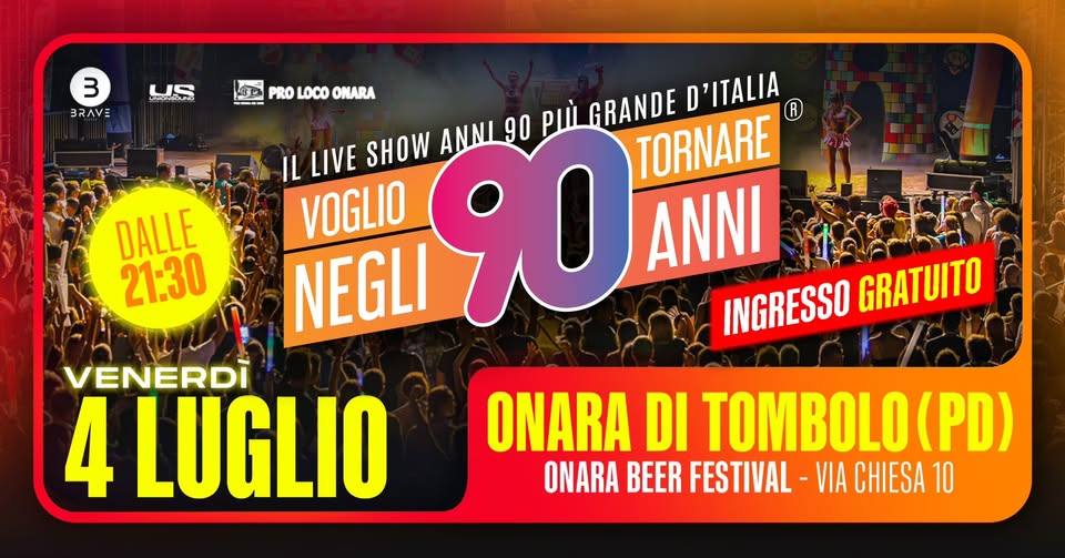 Voglio Tornare Negli Anni 90 ® • Onara di Tombolo (PD) Potrebbe essere un'immagine raffigurante il seguente testo "3 BRAVE US ားခဲဟာပ 00 PRO LOCO ONARA DALLE 21:30 GRANDE D'ITALIA R ANNI 90 IL LIVE SHOW 90 ANNI TORNARE VOGLIO NEGLI INGRESSO GRATUITO VENERDI 4 LUGLIO ONARA DI TOMBOLO (PD) ONARA BEER FESTIVAL -VIA CHIESA 10"