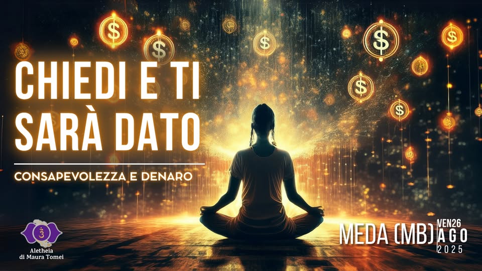 Chiedi e ti sarà dato! Potrebbe essere un'immagine raffigurante 1 persona e il seguente testo "$ $ $ CHIEDI E τι SARÀ DATO $ $ CONSAPEVOLEZZAE E DENARO شي Aletheia di Maura Tomei MEDA MEDACMB)AGO CMBJAGO AGO B) VEN26 2025"