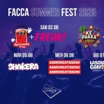 FACCA SUMMER FEST – 2025 Potrebbe essere un'immagine raffigurante il seguente testo "FACCA SUMMER FEST 2025 VEN 01.08 PAZZESKA SAB SAB02.08 +FREAK! Sprissetto JSET KE PAKKA OLFACCA DOM DOM03.08 03.08 + SHEKY LUN LUN04.08 04.08 DEVASTANTE DEVASTANTE MAR MAR05.08 05.08 MER 06.08 GIO 07.08 SHAKERA ASBRONZATISSIMI ASBRONZATISSIMI ASBRONZATISSIMI VEN 08.08 LASCIATECI CANEYRE LEVENTO KARAOKE ΠΕΡRΟ SUMMER ACC SUMMER FEST"