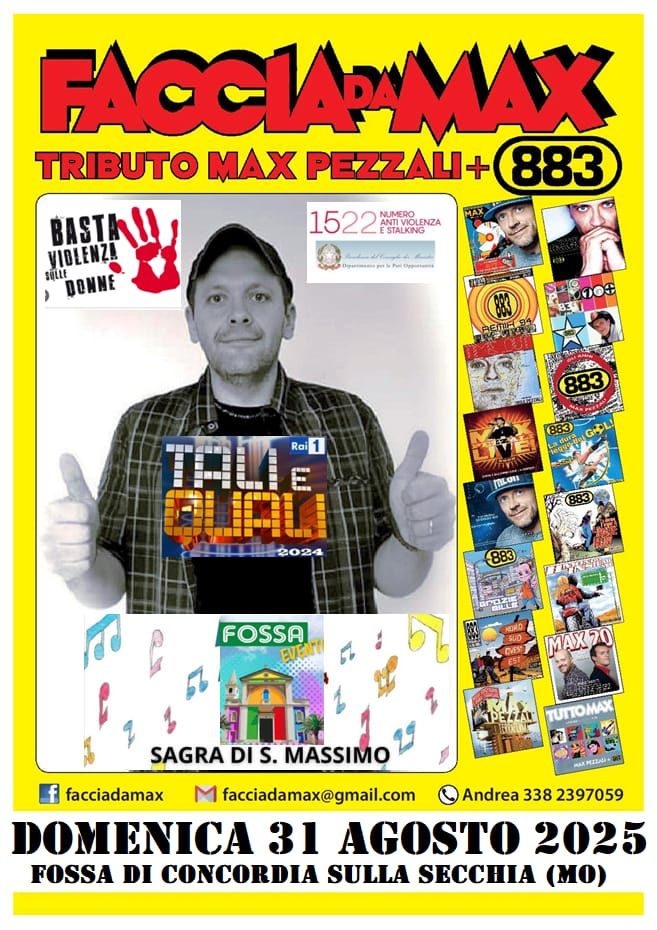 Faccia da Max-Tributo 883&Pezzali@Sagra di San Massimo Fossa di Concordia sulla Secchia MO Potrebbe essere un'immagine raffigurante 4 persone e il seguente testo "FACCIAPMMAX TRIBUTO MAX PEZZALI+ 883 BASTA!!! SELLE DONNE BASTA!! VIOLENZA 1522 NUMERO ESTALKING 1522FDZA STAYOLINZA 宝焙の Rai 1 PRILOH 2024 883 県 FOSSA EVEATT MAX20 20 SAGRA DI S. MASSIMO facciadamax facciadamax@gmail.com Andrea 338 2397059 DOMENICA 31 AGOSTO 2025 FOSSA DI CONCORDIA SULLA SECCHIA (MO)"